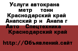 Услуги автокрана 21 метр,16 тонн - Краснодарский край, Анапский р-н, Анапа г. Авто » Спецтехника   . Краснодарский край